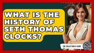 What Is The History Of Seth Thomas Clocks? - The Collectibles Guide