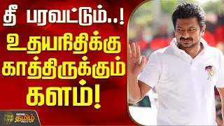 தீ பரவட்டும்..! - துணை முதல்வர் உதயநிதிக்கு காத்திருக்கும் களம்! | DMK | DeputyCM UdhayanidhiStalin