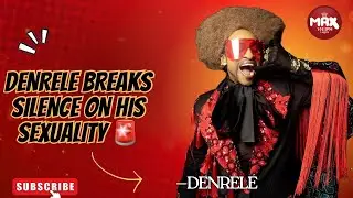DENRELE OPENS UP ABOUT HIS SEXUALITY