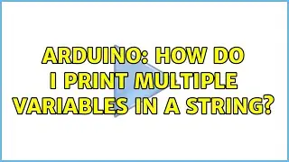 Arduino: How do I print multiple variables in a string? (12 Solutions!!)
