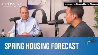 Greg Heym's Crossing the Line - Episode 114: Spring Housing Forecast