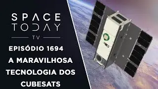 A MARAVILHOSA TECNOLOGIA DOS CUBESATS | SPACE TODAY TV EP.1694