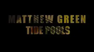 Matthew Green - The Making of Tide Pools