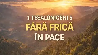 Cuv&acirc;ntul lui Dumnezeu pentru astăzi | 1 Tesaloniceni 5