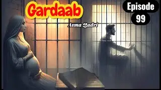 Aslam is Prisoned | Gardaab Episode # 99 گرداب | Asma Qadri | Urdu Hindi  Novel