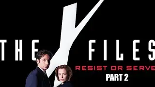 X-Files: Resist Or Serve (Part 2)