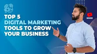 Top 5 Digital Marketing Tools To Grow Your Business