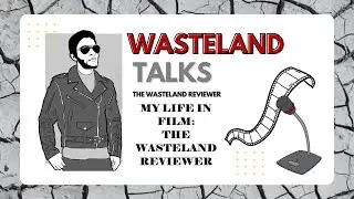 Wasteland Talks Episode 130: My Life in Film: The Wasteland Reviewer