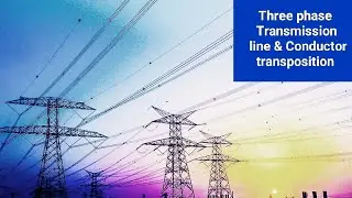 Three phase Transmission line and Conductor transposition.