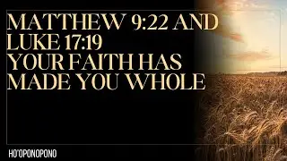 Your Faith Has Made You Whole  Matthew 9 22 and Luke 17 19 ‐ Ho'oponopono