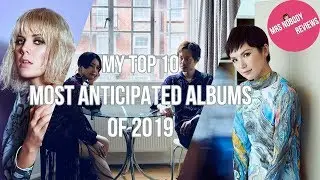 My Top 10 Most Anticipated Albums of 2019 !