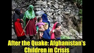 After the Quake: Afghanistan's Children in Crisis