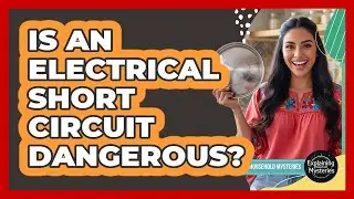 Is an Electrical Short Circuit Dangerous?