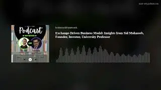 Exchange-Driven Business Model: Insights from Sid Mohasseb, Founder, Investor, University Professor