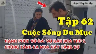 Tập 62 - HẠNH PHÚC VỠ ÒA: VỢ BẦU ĐỨA THỨ 5, CHỒNG TĂNG CA MUA VÁY TẶNG VỢ - Cuộc Sống Du Mục