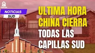 Noticias SUD con Liss Posada / &Uacute;LTIMA HORA: China cierra todas las capillas SUD