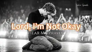 Lord, I’m Not Okay, Hear My Prayer | Worship Song for Healing & Hope