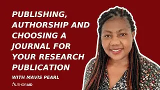 Publishing, authorship and choosing a journal for your research publication with Mavis Pearl Kwabla