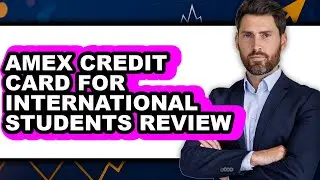 American Express Credit Card for International Students Review - Is It Worth it?