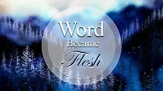 Word Became Flesh