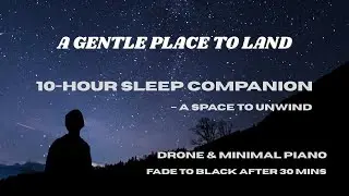 A Gentle Place to Land &ndash; 10-Hour Sleep Companion | Drone & Minimal Piano