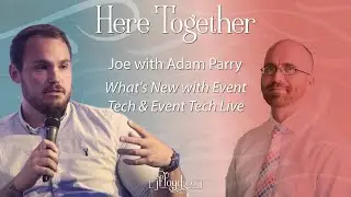 Here Together What's New with Event Tech & Event Tech Live with Adam Parry