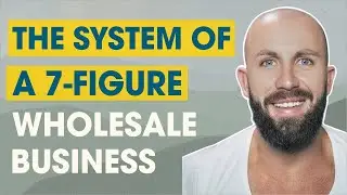 The System of a 7-Figure Wholesale Business