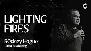 Lighting Fires - Rodney Hogue - Global Awakening / 24.03.2024 (11H00)