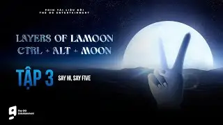 TẬP 3 | LAYERS OF LAMOON — CTRL + ALT + MOON: SAY HI, SAY FIVE