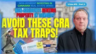 PART 3 - Non-Residents Renting Property in Canada? Avoid These CRA Tax Traps!