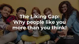 The Liking Gap: Why people like you more than you think!