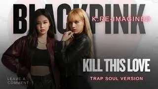 BLACKPINK - 'Kill This Love' (TRAP SOUL VERSION)