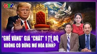 Chuyên gia: Ông Trump chào giá “ghế vàng” 1 tỷ USD, thế giới muốn hòa bình phải chi tiền cho Mỹ?