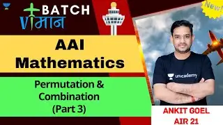 Permutation & Combination (Part 3) | AAI Mathematics | Ankit Goel, AIR 21