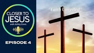 Doubt Leads to a Profound Faith Experience | Closer to Jesus Podcast Ep 4 (2024)