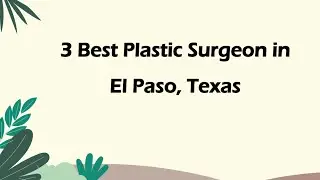 3 Best Plastic Surgeon in El Paso, Texas | Cosmetic Surgeon