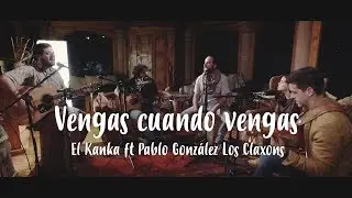 El Kanka - Vengas Cuando Vengas (feat. Loli Molina & Pablo González Los Claxons)