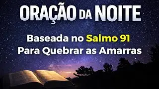 Ora&ccedil;&atilde;o da Noite com o Salmo 91 | Para Quebrar as Amarras