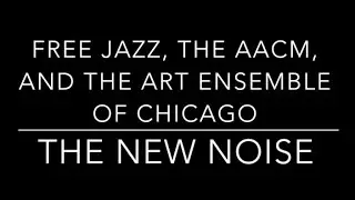 New Noise: Free Jazz, the AACM, and the Art Ensemble of Chicago