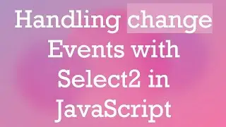 Handling change Events with Select2 in JavaScript