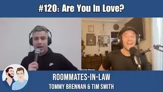 Roommates-In-Law Podast w/ Tommy Brennan & Tim Smith #120 - Are You in Love?