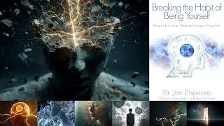 Breaking the Habit of Being Yourself ! How to Lose Your Mind and Create a New One : Joe Dispenza