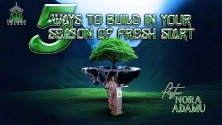 5 WAYS TO BUILD IN YOUR SEASON OF FRESH START || PASTOR NORA ADAMU