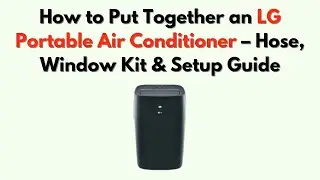 How to Put Together an LG Portable Air Conditioner &ndash; Hose, Window Kit & Setup Guide