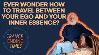 Ever Wonder How to Travel Between Your Ego and Your Inner Essence?
