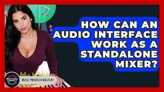 How Can An Audio Interface Work As A Standalone Mixer? - Music Producer Mastery