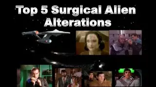 Top 5 Star Trek Alien Surgical Alterations: Captain Kirk, Captain Picard, Captain Sisko, Deanna Troi