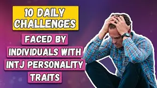 10 Daily Challenges Faced by Individuals With INTJ Personality Traits