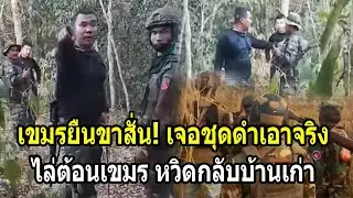 เขมรยืนขาสั่น! เจอชุดดำเอาจริงไล่ต้อนเขมร หวิดได้กลับบ้านเก่า