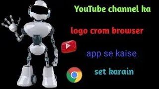 youtube channel ka logo crom browser app se kaise set karain